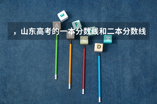 ，山东高考的一本分数线和二本分数线分别是多少呢?