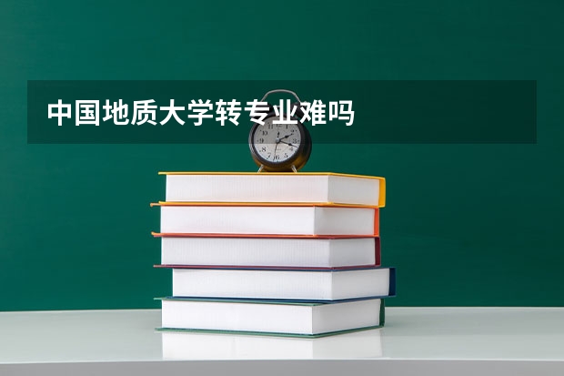 中国地质大学转专业难吗