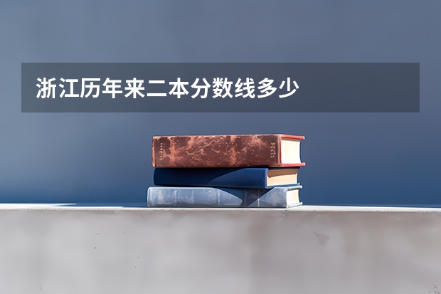 浙江历年来二本分数线多少