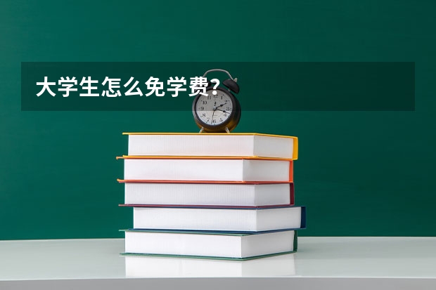 大学生怎么免学费?