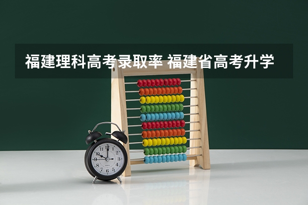 福建理科高考录取率 福建省高考升学率