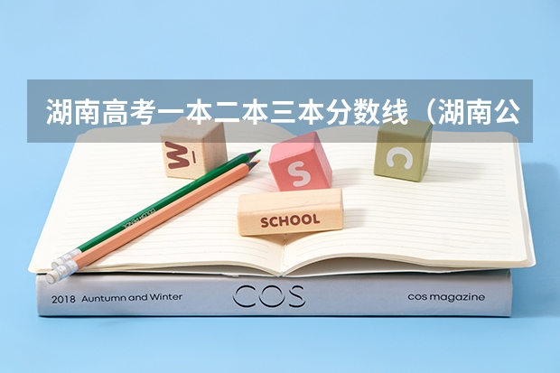 湖南高考一本二本三本分数线（湖南公办二本大学录取分数线）
