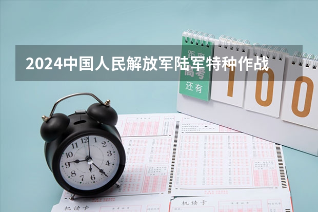 2024中国人民解放军陆军特种作战学院在四川的招生方案