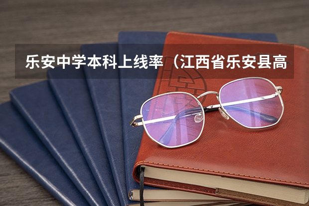乐安中学本科上线率(江西省乐安县高考分数)