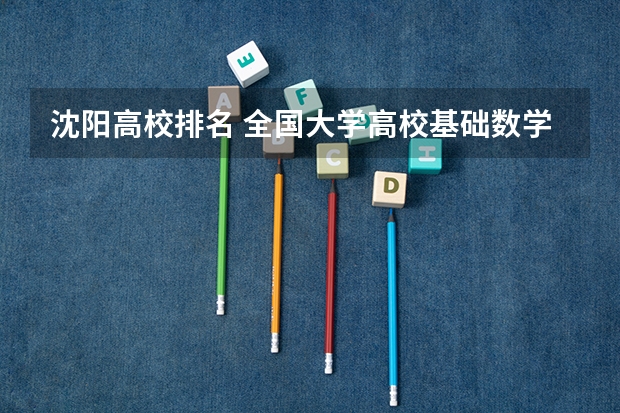 沈阳高校排名 全国大学高校基础数学专业排名