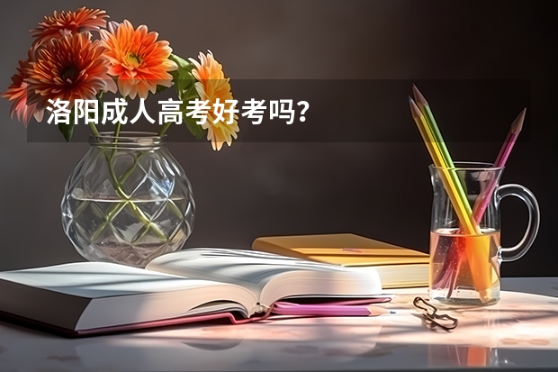 洛阳成人高考好考吗?