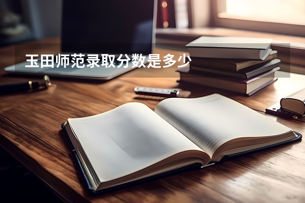 玉田师范录取分数是多少