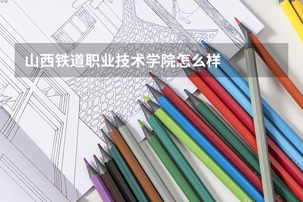 山西铁道职业技术学院怎么样