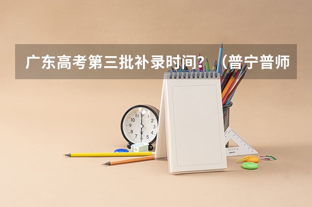 广东高考第三批补录时间?(普宁普师高级中学高考成绩)