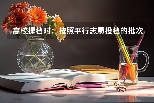 高校提档时:按照平行志愿投档的批次,调档比例原则上控制在105%以内。请问这句话是什么意思呢?