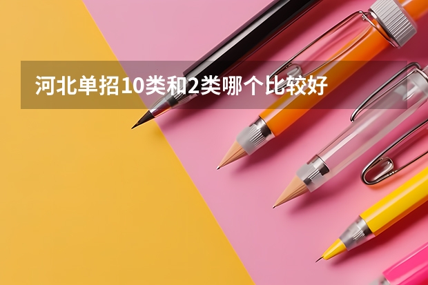 河北单招10类和2类哪个比较好