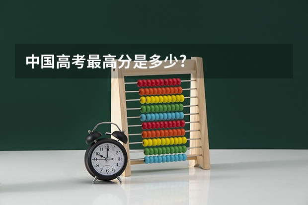 中国高考最高分是多少?