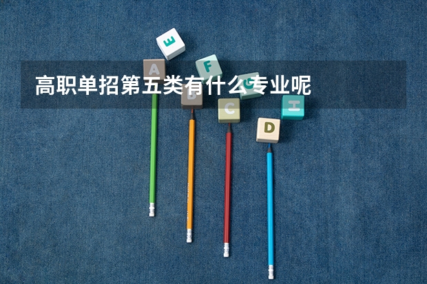 高职单招第五类有什么专业呢