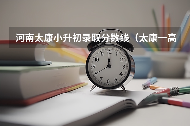 河南太康小升初录取分数线(太康一高中考录取分数线)