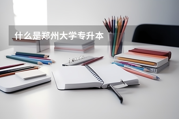 什么是郑州大学专升本