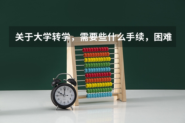 关于大学转学,需要些什么手续,困难不?就我的情况而言。