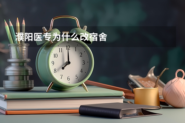 濮阳医专为什么改宿舍