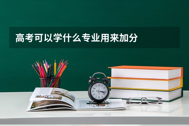 高考可以学什么专业用来加分