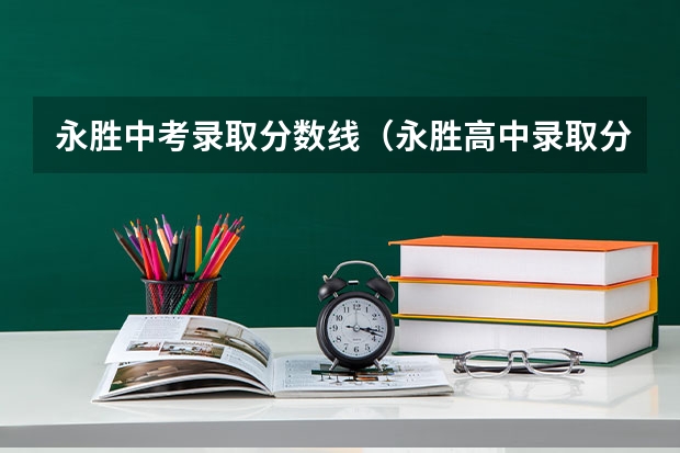 永胜中考录取分数线(永胜高中录取分数线)
