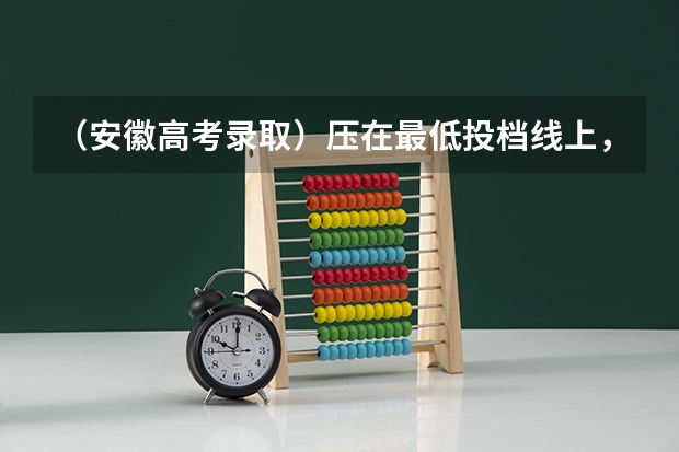 (安徽高考录取)压在最低投档线上,但是最低投档名次没达到会被提档录取吗?