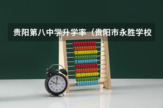贵阳第八中学升学率(贵阳市永胜学校高中部高考上线率)