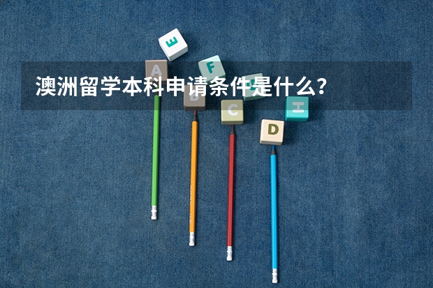 澳洲留学本科申请条件是什么?