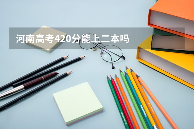 河南高考420分能上二本吗