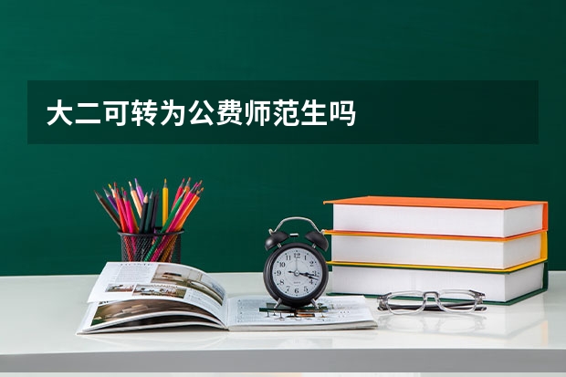 大二可转为公费师范生吗