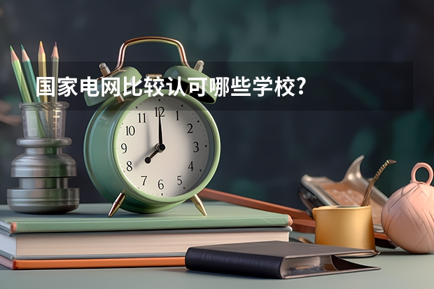 国家电网比较认可哪些学校?