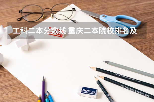 工科二本分数线 重庆二本院校排名及录取分数线