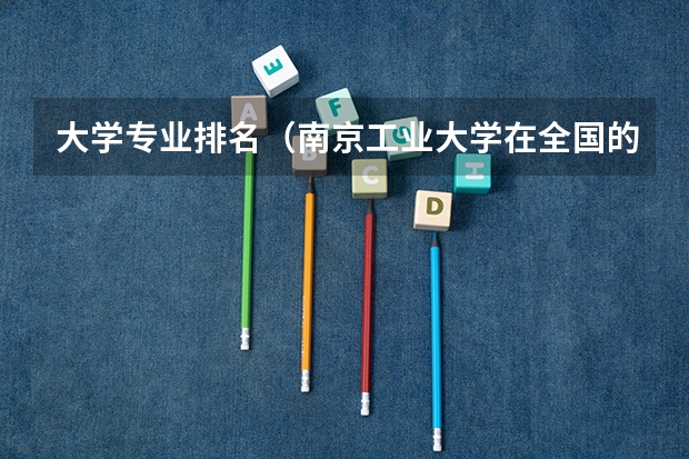 大学专业排名(南京工业大学在全国的排名)