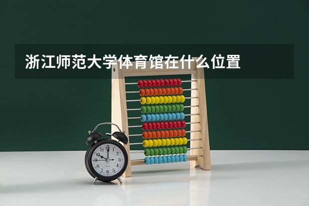 浙江师范大学体育馆在什么位置