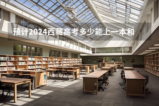 预计2024西藏高考多少能上一本和二本 录取分数线预测