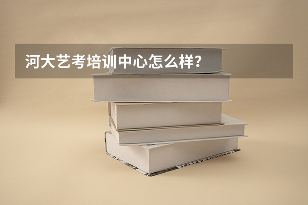 河大艺考培训中心怎么样？