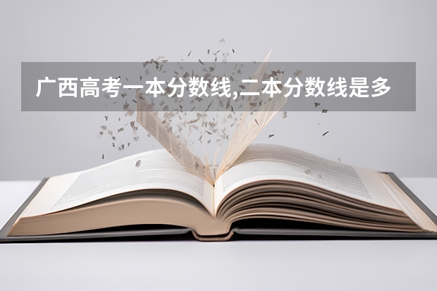 广西高考一本分数线,二本分数线是多少