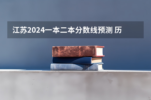 江苏2024一本二本分数线预测 历年分数线汇总 江苏2023年二本分数线