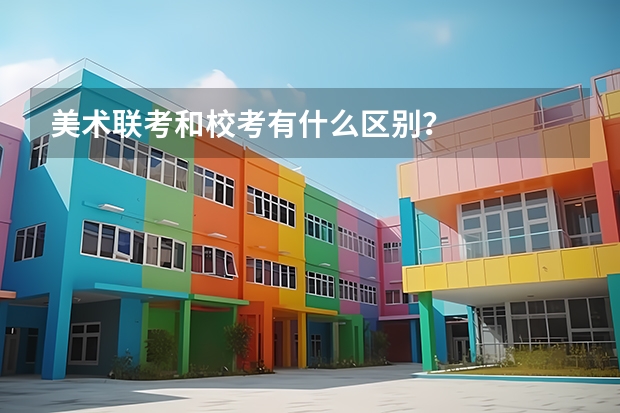 美术联考和校考有什么区别?