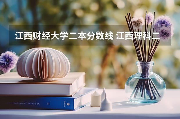 江西财经大学二本分数线 江西理科二本分数线2023年
