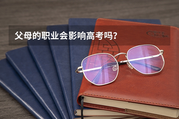 父母的职业会影响高考吗?