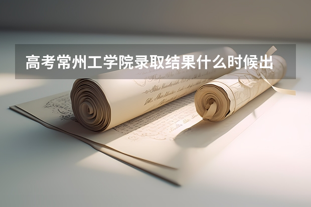 高考常州工学院录取结果什么时候出