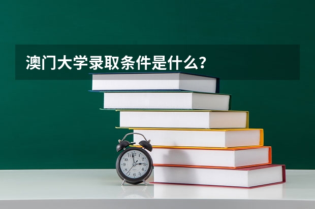 澳门大学录取条件是什么？