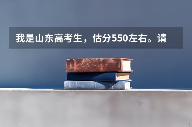 我是山东高考生，估分550左右。请问，曲阜师范大学和湖南商学院 ，哪个更适合？