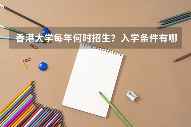 香港大学每年何时招生?入学条件有哪些?