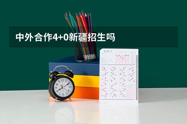 中外合作4+0新疆招生吗