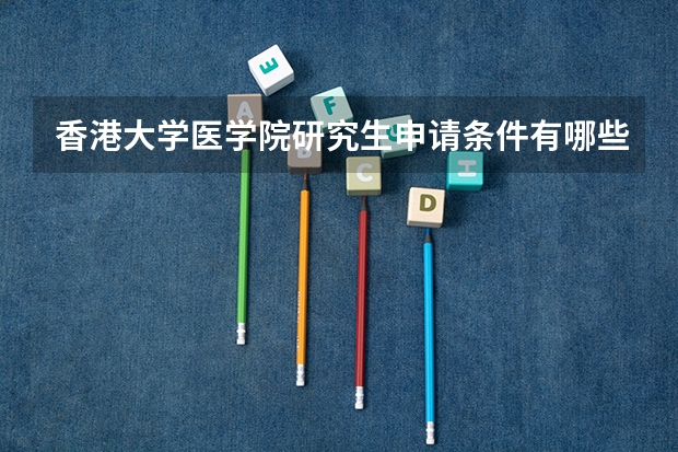 香港大学医学院研究生申请条件有哪些要求呢？