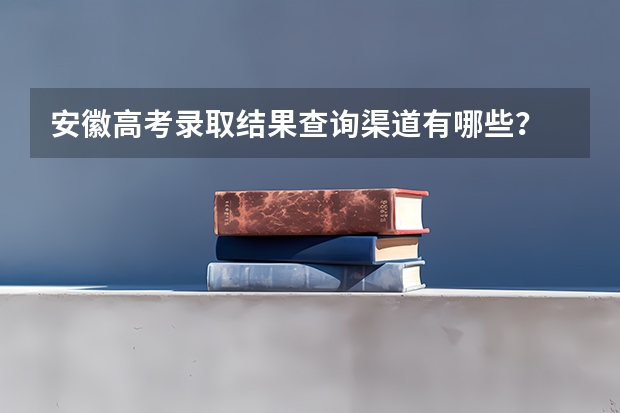 安徽高考录取结果查询渠道有哪些?
