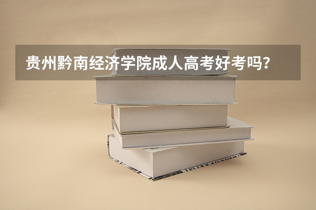 贵州黔南经济学院成人高考好考吗?