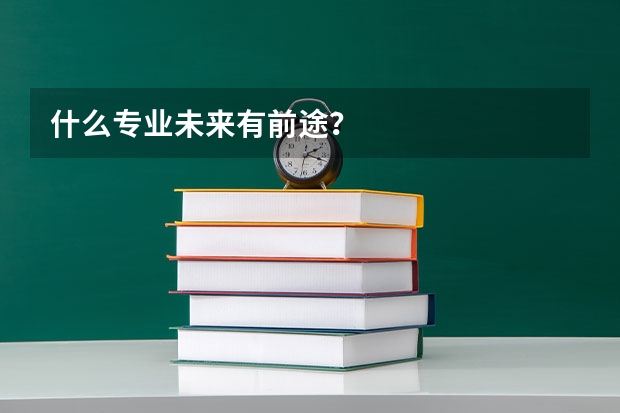 什么专业未来有前途?