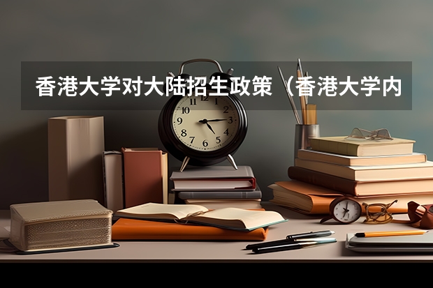 香港大学对大陆招生政策(香港大学内地招生是否影响香港中文大学等提前批的调档)
