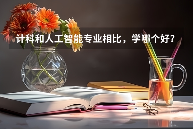 计科和人工智能专业相比，学哪个好？